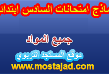 نماذج امتحانات السادس ابتدائي مع التصحيح محلية و إقليمية